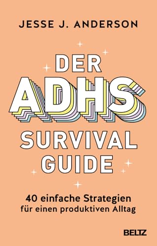 Der ADHS-Survival Guide: 40 einfache Strategien für einen produktiven Alltag