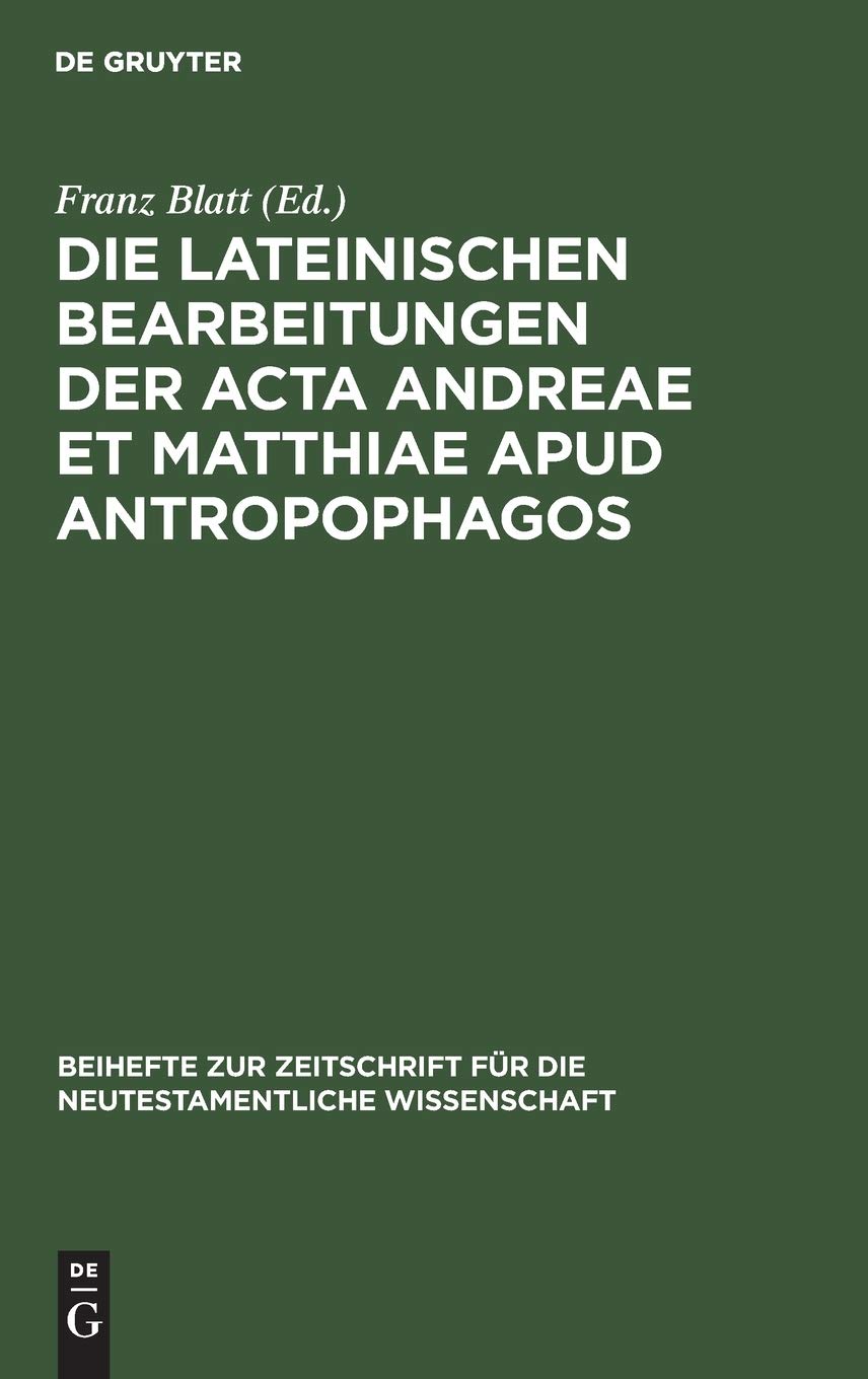 Die lateinischen Bearbeitungen der Acta Andreae et Matthiae apud antropophagos: Mit sprachlichem Kommentar (Beihefte zur Zeitschrift für die neutestamentliche Wissenschaft, 12, Band 12)