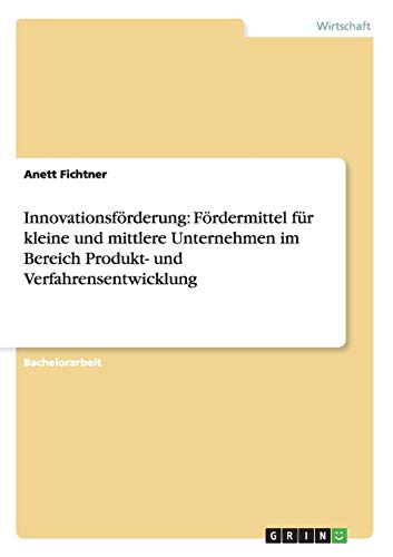 Innovationsförderung. Fördermittel für kleine und mittlere Unternehmen im Bereich Produkt- und Verfahrensentwicklung