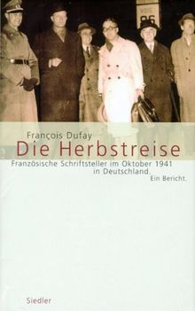 Die Herbstreise. Französische Schriftsteller im Oktober 1941 in Deutschland. Ein Bericht