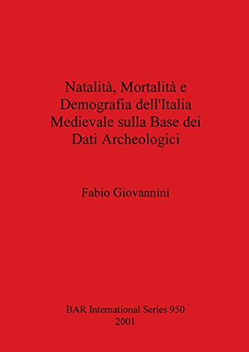 Natalità, Mortalità e Demografia dell'Italia Medievale sulla Base dei Dati Archeologici (BAR International)