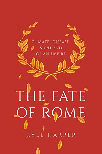 Kyle Harper Fate Of Rome, Climate, Disease, And The End Of An Empire