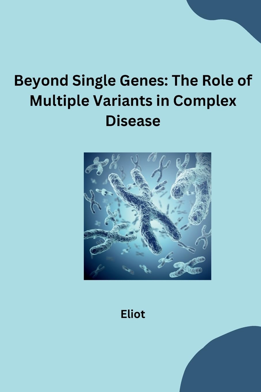 Beyond Single Genes: The Role of Multiple Variants in Complex Disease: DE