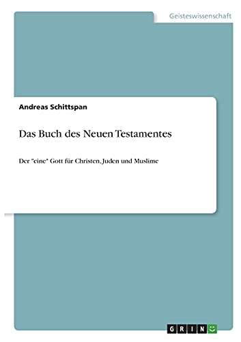 Das Buch des Neuen Testamentes: Der eine Gott für Christen, Juden und Muslime
