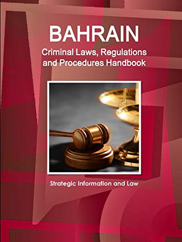 Bahrain Criminal Laws, Regulations and Procedures Handbook - Strategic Information and Law (World Business and Investment Library)
