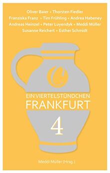 Ein Viertelstündchen Frankfurt – Band 4: Kurzgeschichten von bekannten Autoren aus der Region, im Wechsel mit Texten zu Stadtgeschichte und Moderne