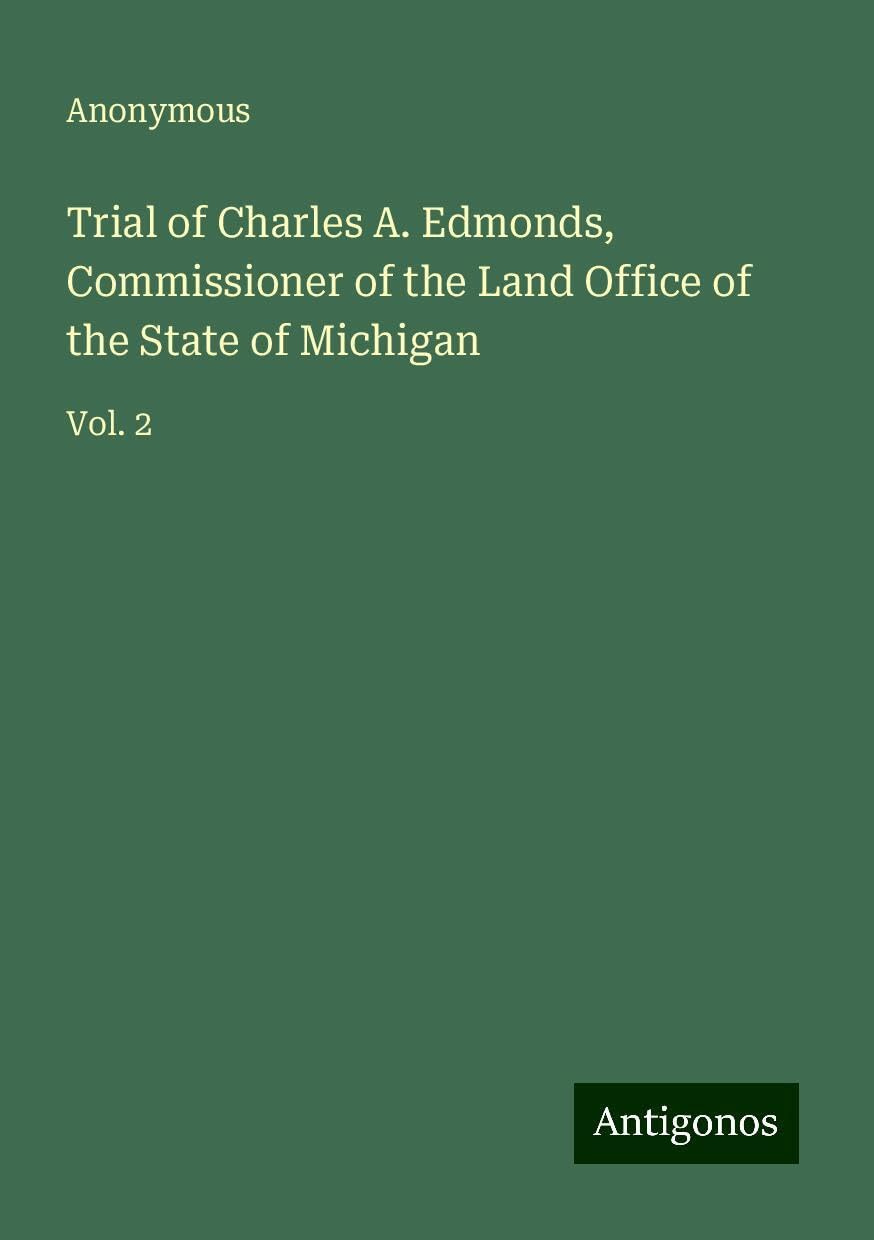 Trial of Charles A. Edmonds, Commissioner of the Land Office of the State of Michigan: Vol. 2