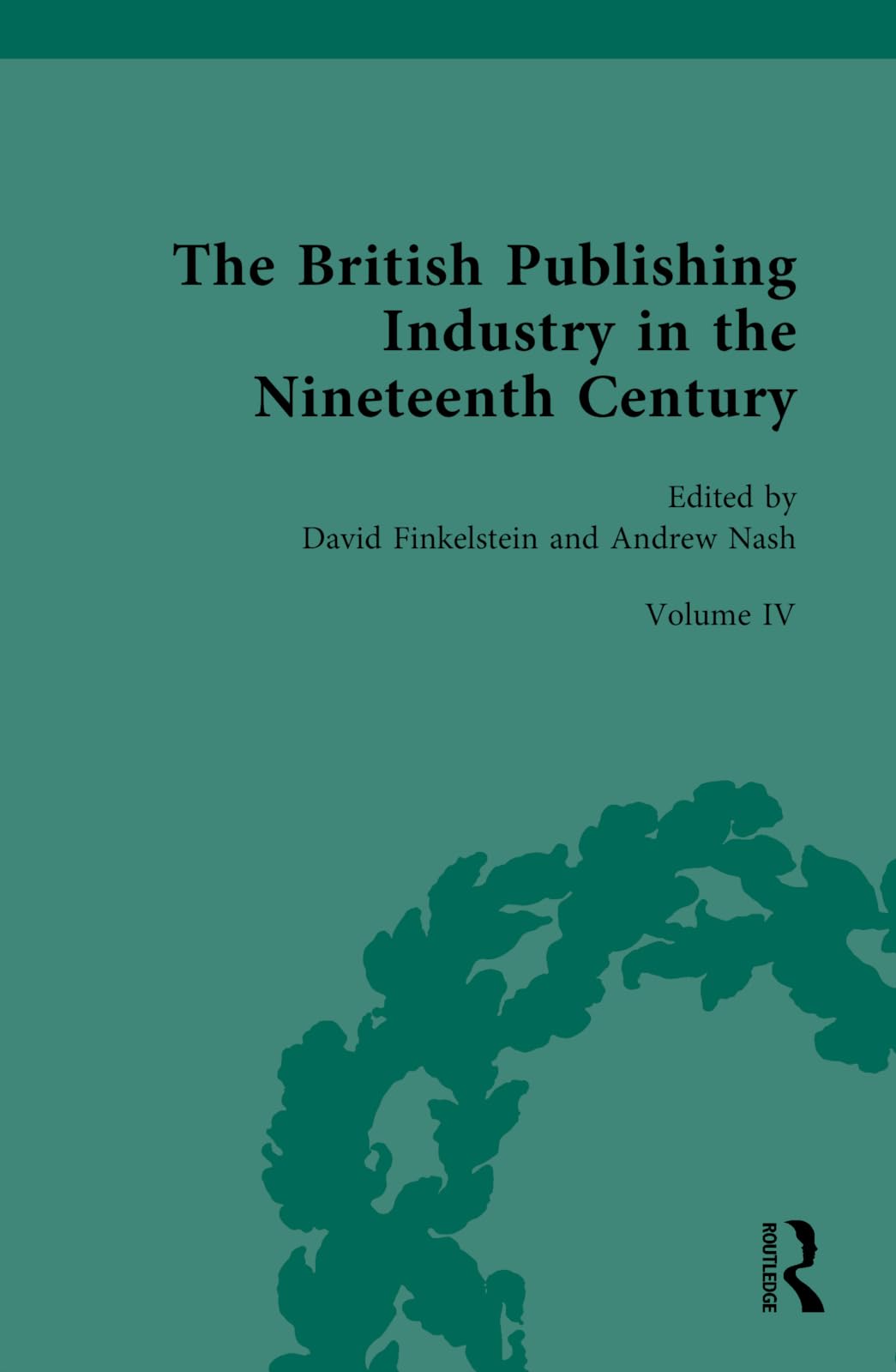 The British Publishing Industry in the Nineteenth Century: Volume IV: Publishers, Markets, Readers (British Publishing Industry, 1815-1914, 4, Band 4)