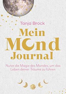 Mein Mond-Journal: Nutze die Magie des Mondes, um das Leben deiner Träume zu führen