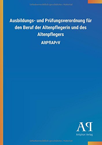 Ausbildungs- und Prüfungsverordnung für den Beruf der Altenpflegerin und des Altenpflegers: AltPflAPrV