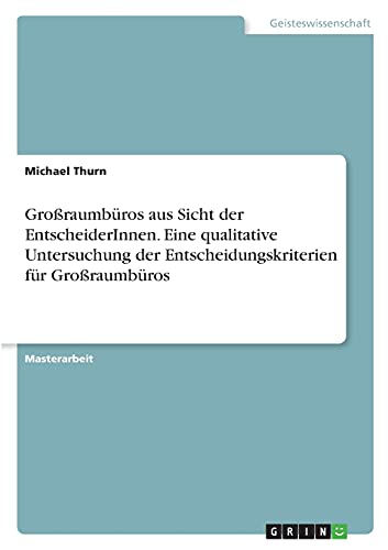 Großraumbüros aus Sicht der EntscheiderInnen. Eine qualitative Untersuchung der Entscheidungskriterien für Großraumbüros: Magisterarbeit