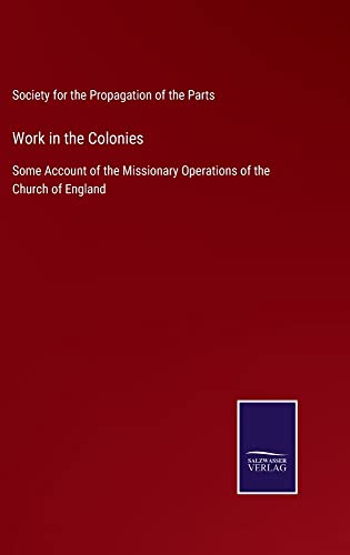 Work in the Colonies: Some Account of the Missionary Operations of the Church of England