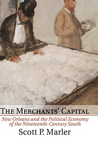 The Merchants' Capital: New Orleans and the Political Economy of the Nineteenth-Century South (Cambridge Studies on the American South)