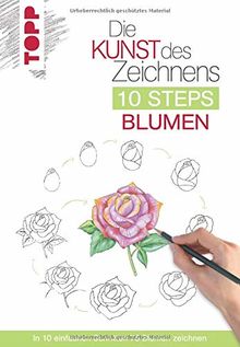 Die Kunst des Zeichnens 10 Steps - Blumen: In 10 einfachen Schritten 75 Blumen zeichnen