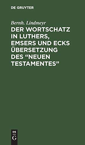 Der Wortschatz in Luthers, Emsers und Ecks Übersetzung des “Neuen Testamentes”: Ein Beitrag zur Geschichte der neuhochdeutschen Schriftsprache