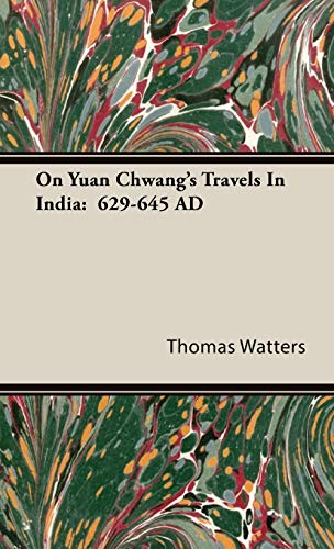 On Yuan Chwang's Travels In India: 629-645 AD
