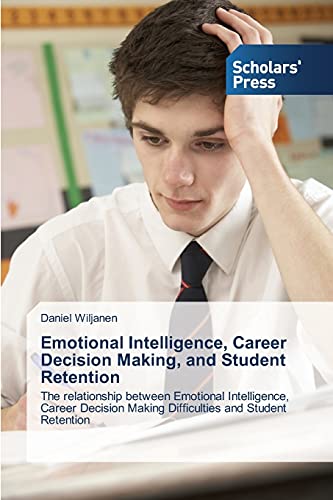 Emotional Intelligence, Career Decision Making, and Student Retention: The relationship between Emotional Intelligence, Career Decision Making Difficulties and Student Retention