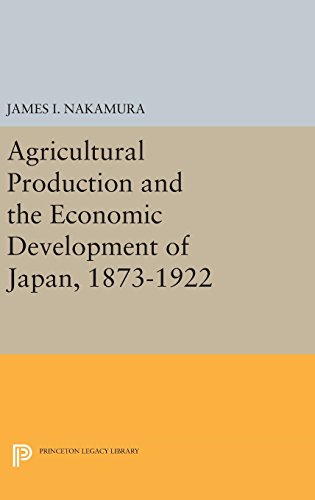 Agricultural Production and the Economic Development of Japan, 1873-1922 (Princeton Legacy Library: The East Asian Institute, Columbia University)