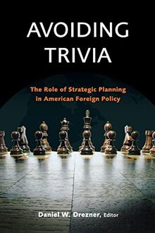 Avoiding Trivia: The Role of Strategic Planning in American Foreign Policy