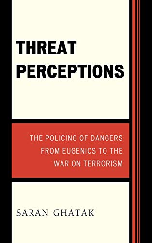 Threat Perceptions: The Policing of Dangers from Eugenics to the War on Terrorism (Issues in Crime and Justice)