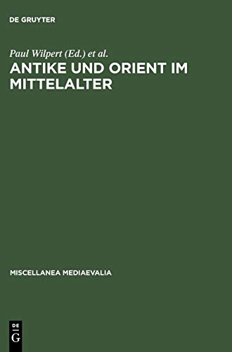 Antike und Orient im Mittelalter: Vorträge der Kölner Mediaevistentagungen 1956-1959 (Miscellanea Mediaevalia, 1, Band 1)