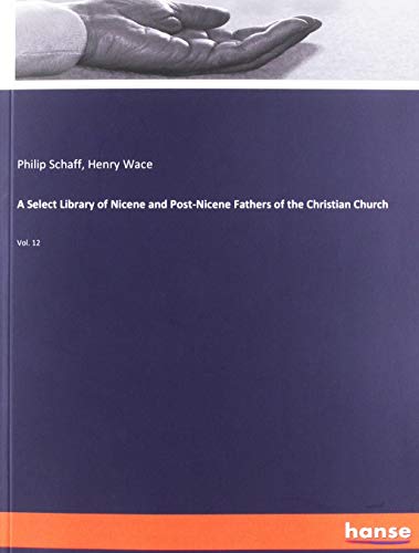 A Select Library of Nicene and Post-Nicene Fathers of the Christian Church: Vol. 12
