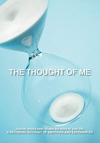 The Thought of Me: Journal Once a Year. Shape the Story of Your Life: A Recorded Account of Emotions and Experiences