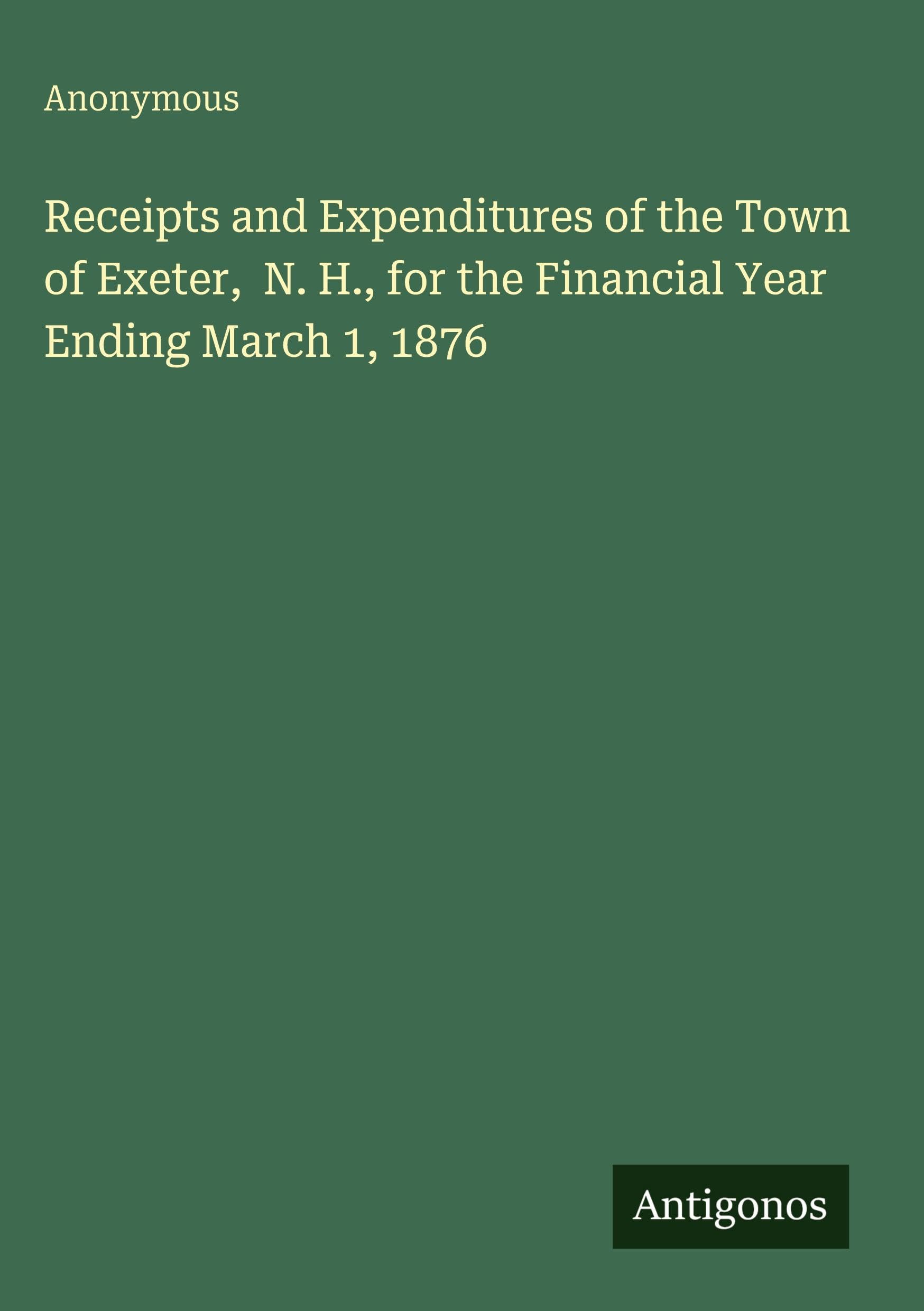 Receipts and Expenditures of the Town of Exeter, N. H., for the Financial Year Ending March 1, 1876