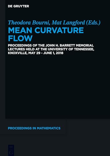 Mean Curvature Flow: Proceedings of the John H. Barrett Memorial Lectures held at the University of Tennessee, Knoxville, May 29–June 1, 2018 (De Gruyter Proceedings in Mathematics)
