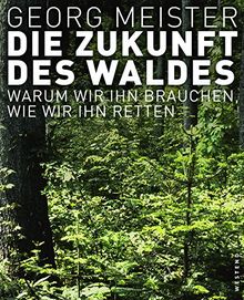 Die Zukunft des Waldes: Warum wir ihn brauchen, wie wir ihn retten von Meister, Georg | Buch | Zustand sehr gut