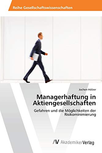 Managerhaftung in Aktiengesellschaften: Gefahren und die Möglichkeiten der Risikominimierung