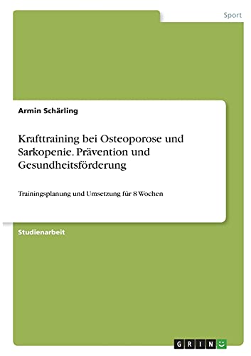 Krafttraining bei Osteoporose und Sarkopenie. Prävention und Gesundheitsförderung: Trainingsplanung und Umsetzung für 8 Wochen