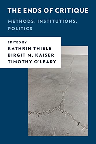 The Ends of Critique: Methods, Institutions, Politics (New Critical Humanities)