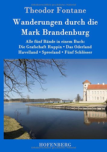 Wanderungen durch die Mark Brandenburg: Alle fünf Bände in einem Buch: Die Grafschaft Ruppin / Das Oderland / Havelland / Spreeland / Fünf Schlösser