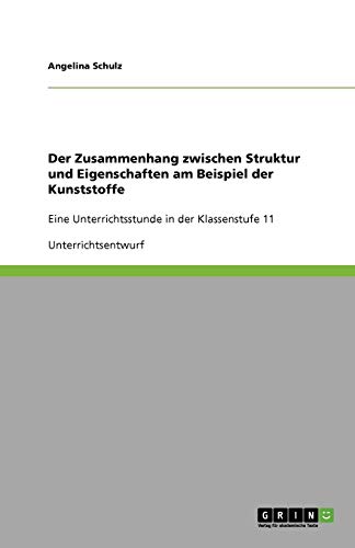 Der Zusammenhang zwischen Struktur und Eigenschaften am Beispiel der Kunststoffe: Eine Unterrichtsstunde in der Klassenstufe 11
