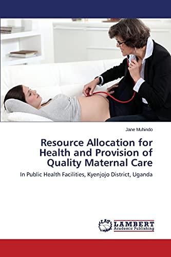Resource Allocation for Health and Provision of Quality Maternal Care: In Public Health Facilities, Kyenjojo District, Uganda