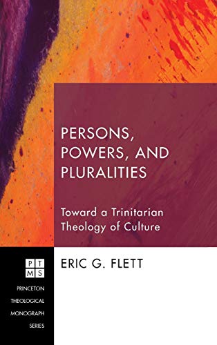 Persons, Powers, and Pluralities: Toward a Trinitarian Theology of Culture (Princeton Theological Monograph, Band 158)