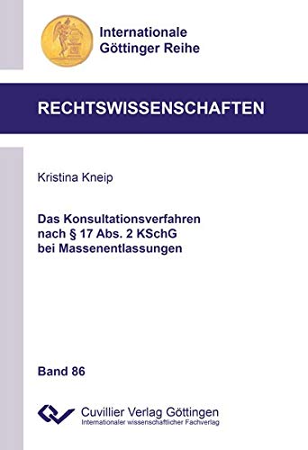 Das Konsultationsverfahren nach § 17 Abs. 2 KSchG bei Massenentlassungen (Internationale Göttinger Reihe - Rechtswissenschaften)