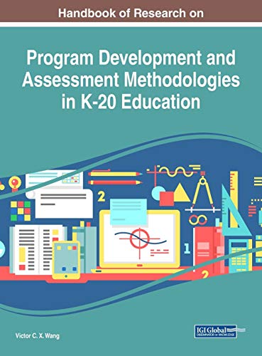 Handbook of Research on Program Development and Assessment Methodologies in K-20 Education (Advances in Educational Technologies and Instructional Design)