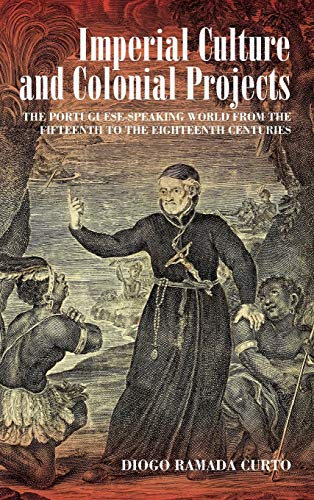 Imperial Culture and Colonial Projects: The Portuguese-Speaking World from the Fifteenth to the Eighteenth Centuries