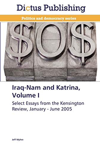 Iraq-Nam and Katrina, Volume I: Select Essays from the Kensington Review, January - June 2005