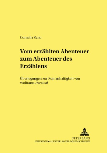 Vom erzählten Abenteuer zum «Abenteuer des Erzählens»: Überlegungen zur Romanhaftigkeit von Wolframs «Parzival» (Kultur, Wissenschaft, Literatur - Beiträge zur Mittelalterforschung)