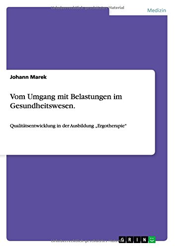 Vom Umgang mit Belastungen im Gesundheitswesen: Qualitätsentwicklung in der Ausbildung Ergotherapie