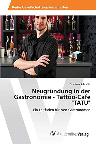 Neugründung in der Gastronomie - Tattoo-Cafe TATU: Ein Leitfaden für Neo-Gastronomen