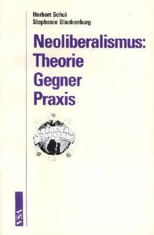 Neoliberalismus: Theorie, Gegner, Praxis
