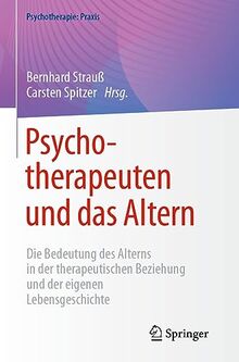 Psychotherapeuten und das Altern: Die Bedeutung des Alterns in der therapeutischen Beziehung und der eigenen Lebensgeschichte (Psychotherapie: Praxis)