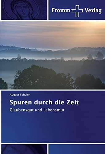 Spuren durch die Zeit: Glaubensgut und Lebensmut