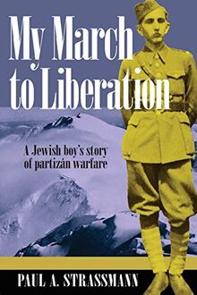 My March to Liberation: A Jewish Boy's Story of Partizan Warfare