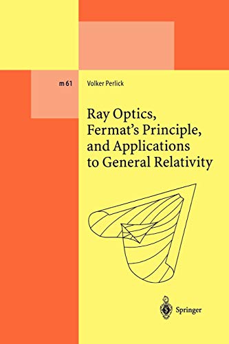 Ray Optics, Fermat's Principle, and Applications to General Relativity (Lecture Notes in Physics Monographs, 61, Band 61)