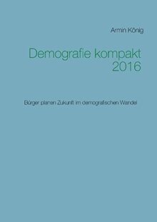 Demografie kompakt 2016: Bürger planen Zukunft im demografischen Wandel